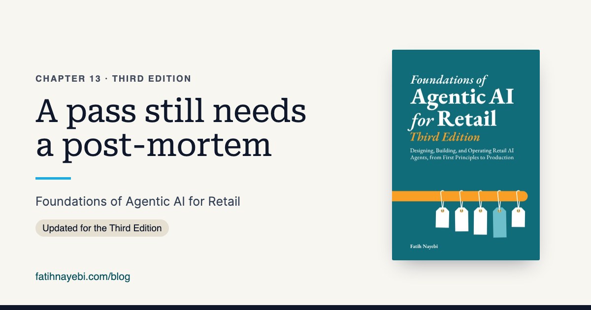 Chapter 13 of Foundations of Agentic AI for Retail, Third Edition: A pass still needs a post-mortem