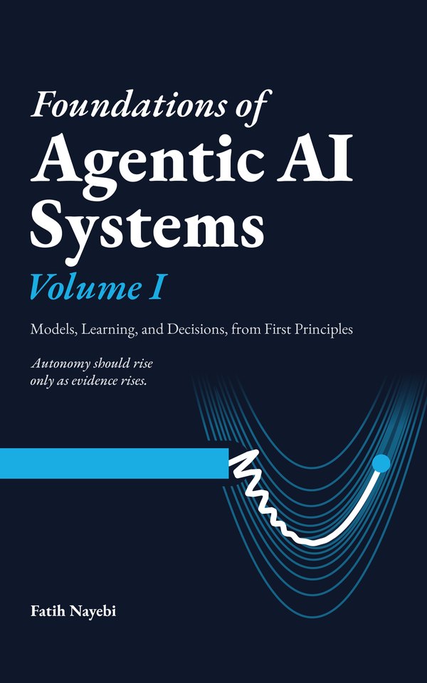 Cover of Foundations of Agentic AI Systems, Volume I: Models, Learning, and Decisions, from First Principles, by Fatih Nayebi, on a navy ground